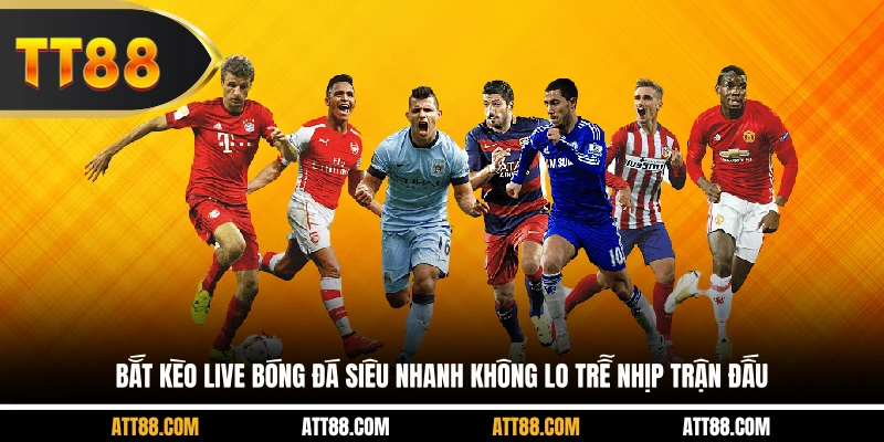 Bắt kèo live bóng đá siêu nhanh không lo trễ nhịp trận đấu