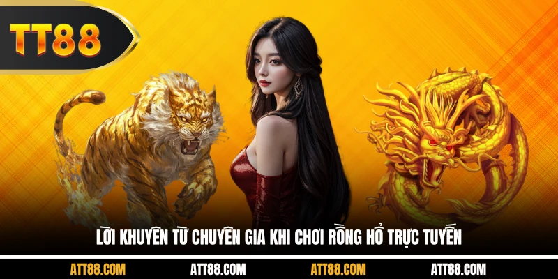 Lời khuyên từ chuyên gia khi chơi rồng hổ trực tuyến
