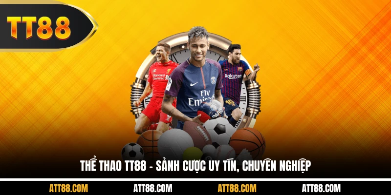 Thể thao TT88 - Sảnh cược uy tín, chuyên nghiệp
